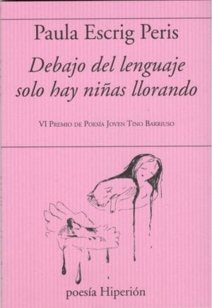 Paula Escrig Peris DEBAJO DEL LENGUAJE SOLO HAY NIÑAS LLORANDO
