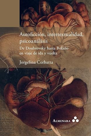 La escritura como rulo Autoficción. Intertextualidad. Psicoanálisis. De Doubrovsky hasta Bolaño en viaje de ida y vuelta de Jorgelina Corbatta Gainesville. Fl.: Ed. Almenara, 2025, 190 págs